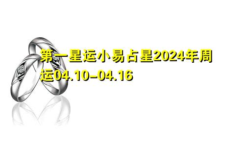 第一星运小易占星2024年周运04.10-04.16