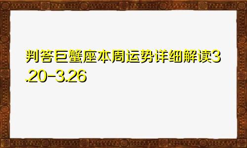 判答巨蟹座本周运势详细解读3.20-3.26