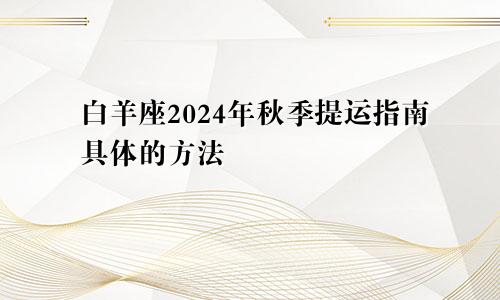 白羊座2024年秋季提运指南具体的方法