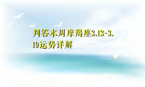 判答本周摩羯座3.13-3.19运势详解