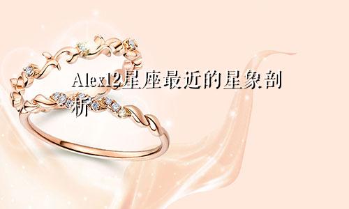 Alex12星座最近的星象剖析