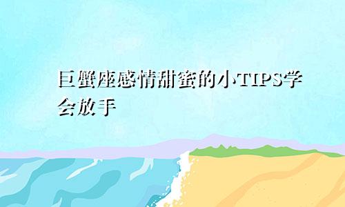 巨蟹座感情甜蜜的小TIPS学会放手