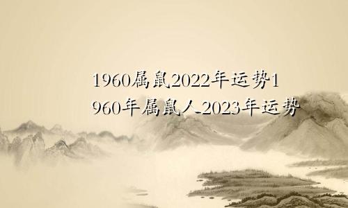 1960属鼠2022年运势1960年属鼠人2023年运势