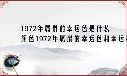 1972年属鼠的幸运色是什么颜色1972年属鼠的幸运色和幸运数字