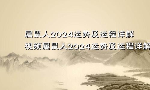 属鼠人2024运势及运程详解视频属鼠人2024运势及运程详解图