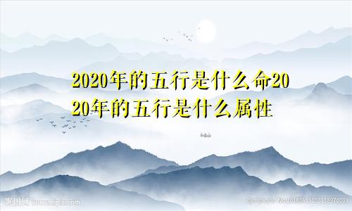 2020年的五行是什么命2020年的五行是什么属性