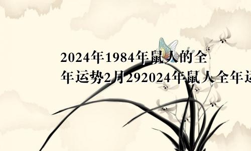 2024年1984年鼠人的全年运势2月292024年鼠人全年运程