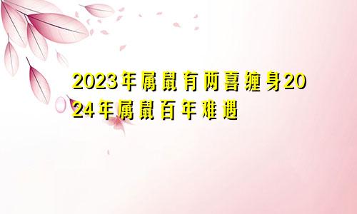 2023年属鼠有两喜缠身2024年属鼠百年难遇