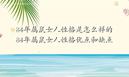 84年属鼠女人性格是怎么样的84年属鼠女人性格优点和缺点