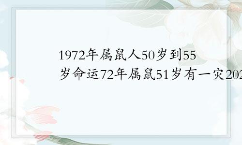 1972年属鼠人50岁到55岁命运72年属鼠51岁有一灾2023