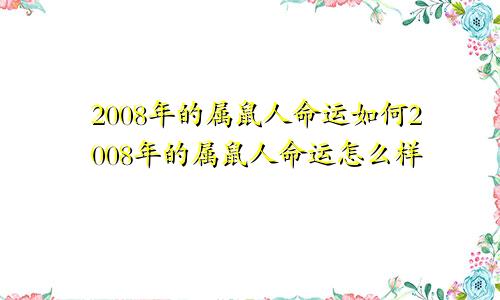 2008年的属鼠人命运如何2008年的属鼠人命运怎么样