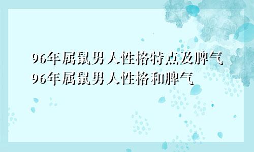 96年属鼠男人性格特点及脾气96年属鼠男人性格和脾气