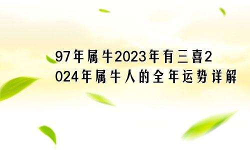 97年属牛2023年有三喜2024年属牛人的全年运势详解