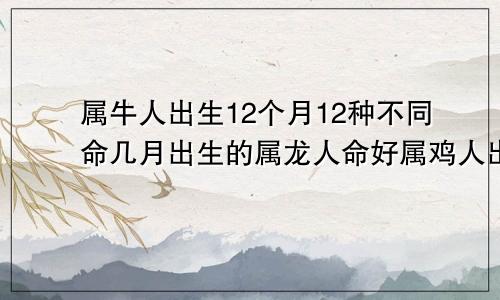 属牛人出生12个月12种不同命几月出生的属龙人命好属鸡人出生12个月12种不同命