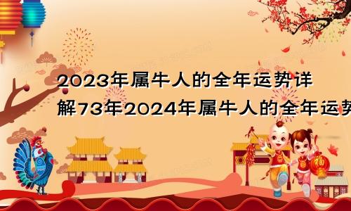 2023年属牛人的全年运势详解73年2024年属牛人的全年运势详解