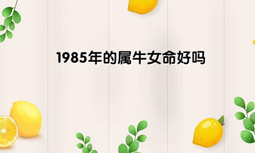 1985年的属牛女命好吗