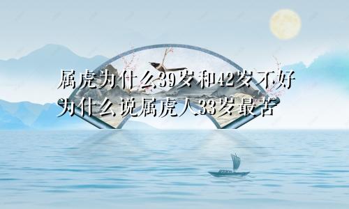 属虎为什么39岁和42岁不好为什么说属虎人33岁最苦