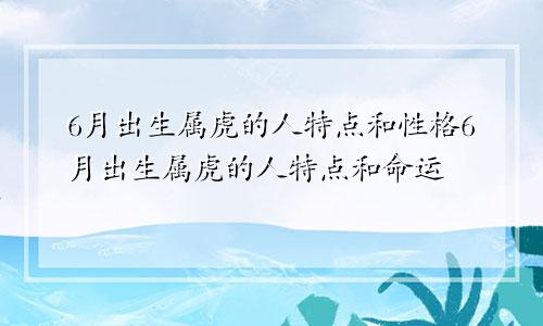 6月出生属虎的人特点和性格6月出生属虎的人特点和命运