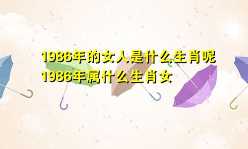 1986年的女人是什么生肖呢1986年属什么生肖女