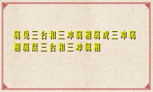 属兔三合和三冲属相属虎三冲属相属鼠三合和三冲属相