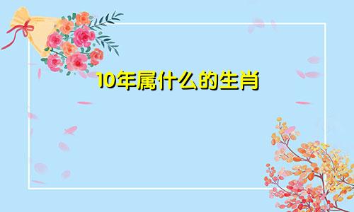 10年属什么的生肖