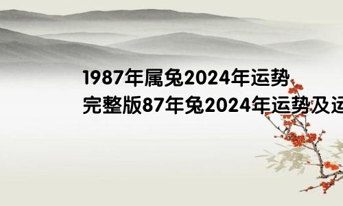 1987年属兔2024年运势完整版87年兔2024年运势及运程每月运程