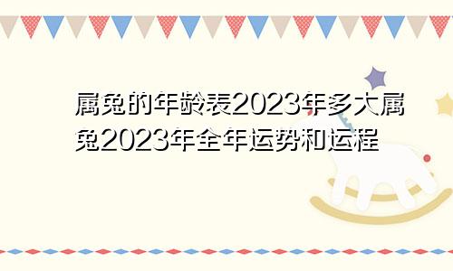 属兔的年龄表2023年多大属兔2023年全年运势和运程