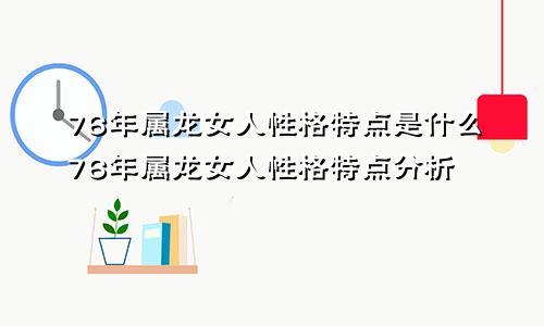 76年属龙女人性格特点是什么76年属龙女人性格特点分析