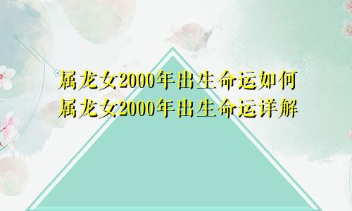 属龙女2000年出生命运如何属龙女2000年出生命运详解