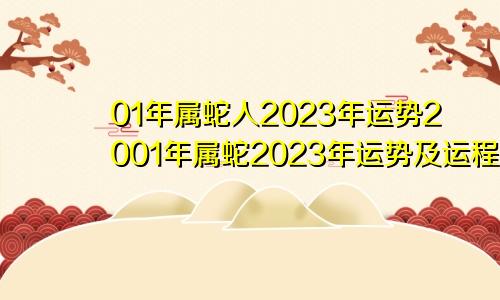 01年属蛇人2023年运势2001年属蛇2023年运势及运程每月运程