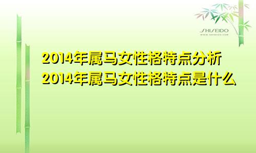 2014年属马女性格特点分析2014年属马女性格特点是什么