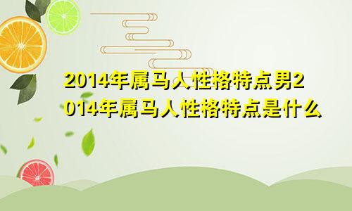 2014年属马人性格特点男2014年属马人性格特点是什么