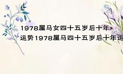 1978属马女四十五岁后十年运势1978属马四十五岁后十年运势要代什么字体