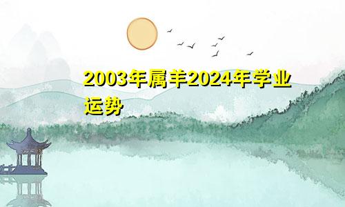 2003年属羊2024年学业运势