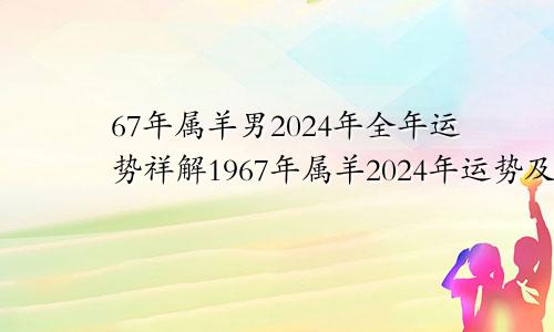 67年属羊男2024年全年运势祥解1967年属羊2024年运势及运程