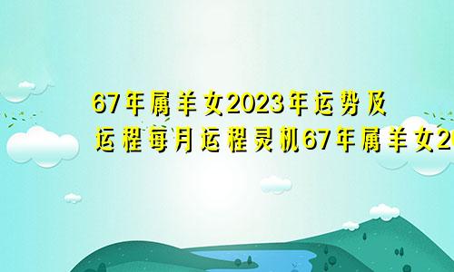 67年属羊女2023年运势及运程每月运程灵机67年属羊女2023年运势及运程