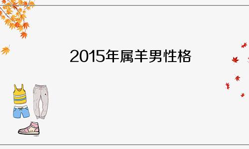 2015年属羊男性格