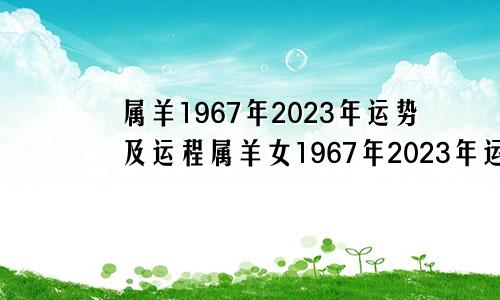 属羊1967年2023年运势及运程属羊女1967年2023年运势及运程