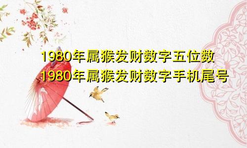 1980年属猴发财数字五位数1980年属猴发财数字手机尾号