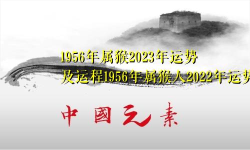 1956年属猴2023年运势及运程1956年属猴人2022年运势