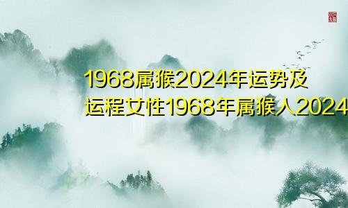 1968属猴2024年运势及运程女性1968年属猴人2024年运势