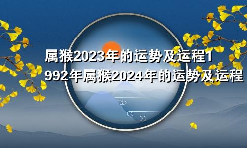 属猴2023年的运势及运程1992年属猴2024年的运势及运程