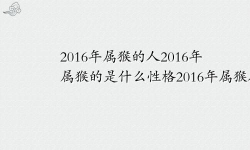 2016年属猴的人2016年属猴的是什么性格2016年属猴人一生命运