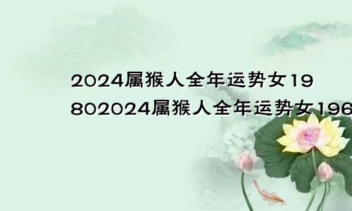 2024属猴人全年运势女19802024属猴人全年运势女1968