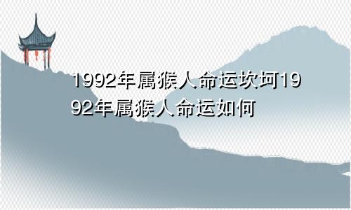 1992年属猴人命运坎坷1992年属猴人命运如何