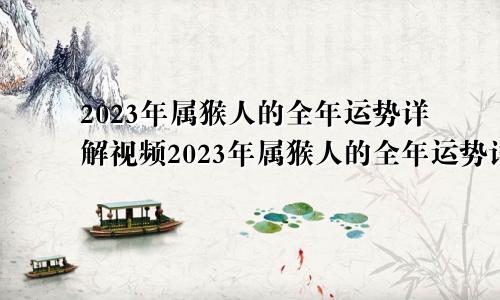 2023年属猴人的全年运势详解视频2023年属猴人的全年运势详解1992年