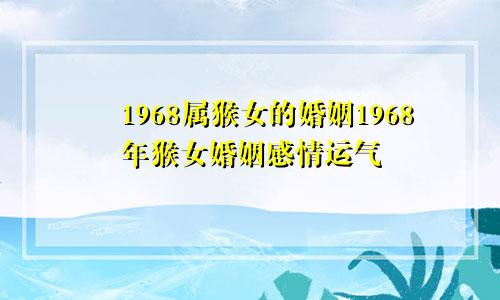 1968属猴女的婚姻1968年猴女婚姻感情运气