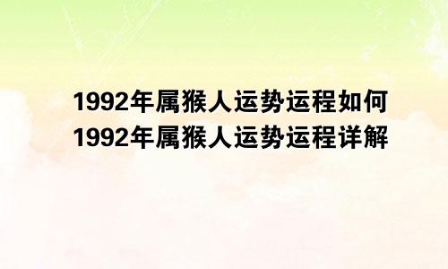 1992年属猴人运势运程如何1992年属猴人运势运程详解