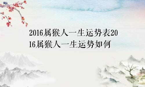 2016属猴人一生运势表2016属猴人一生运势如何