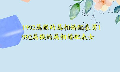 1992属猴的属相婚配表男1992属猴的属相婚配表女